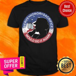Serve Honor Sacrifice Would Do It Again American Flag Shirt