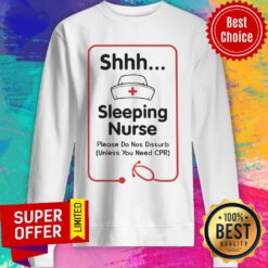 Shhh Sleeping Nurse Please Don't Disturb Need CPR Sweatshirt
