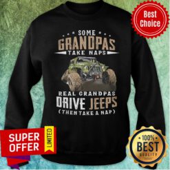 Some Grandpas Take Naps Real Grandpas Drive Jeeps Then Take A Nap Sweatshirt