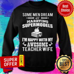 Some Men Dream Of Marrying Supermodels Happy With Awesome Teacher Wife Sweatshirt
