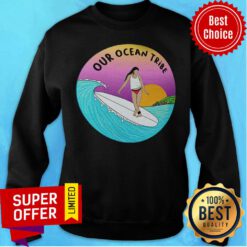 The Girl Break The Waves And Sail Forward Surf Our Ocean Tribe Sweatshirt
