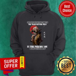 The Only Person You Should Try To Be Better Than Is The Person You Were Yesterday Hoodie