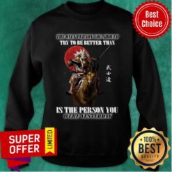 The Only Person You Should Try To Be Better Than Is The Person You Were Yesterday Sweatshirt