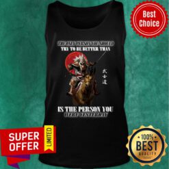 The Only Person You Should Try To Be Better Than Is The Person You Were Yesterday Tank Top