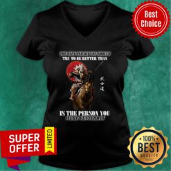 The Only Person You Should Try To Be Better Than Is The Person You Were Yesterday V-neck
