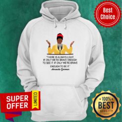 There Is Always Light If Only We're Brave Enough To See It Hoodie