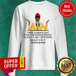 There Is Always Light If Only We're Brave Enough To See It Sweatshirt