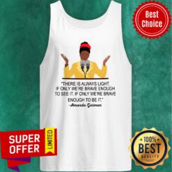 There Is Always Light If Only We're Brave Enough To See It Tank Top
