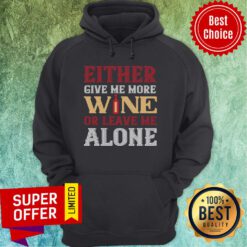 Top Either Give Me More Wine Or Leave Me Alove Hoodie