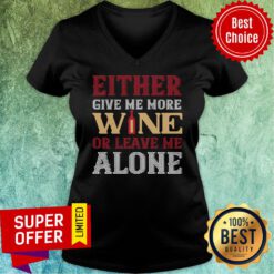 Top Either Give Me More Wine Or Leave Me Alove V-neck