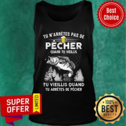 Tu N'arrêtes Pas De Pêcher Quand Tu Vieillis Tu Arrêtes De Pêcher Tank Top