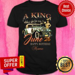 A King Was Born June 26 Happy Birthday Car Shirt