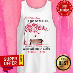 All The Time I Wish You Here And How Hard Every Day Without You Tank Top