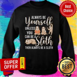 Always Be Yourself Unless You Can Be A Sloth Sweatshirt