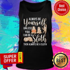 Always Be Yourself Unless You Can Be A Sloth Tank Top