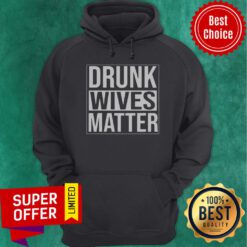 Awesome Drunk Wives Matter Hoodie