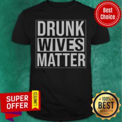 Awesome Drunk Wives Matter Shirt
