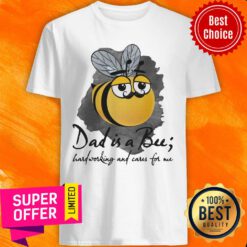Bee Dad Is A Bu Hard Working And Care For Me Shirt