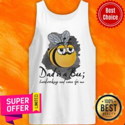 Bee Dad Is A Bu Hard Working And Care For Me Tank Top