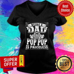 Being A Dad Is An Honor Being A Pop Pop Is Priceless V-neck