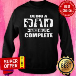 Being A Dad Makes My Life Complete Sweatshirt