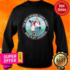 Best Fathers Have Sons Who Play Lacrosse Sweatshirt