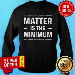 Black Lives Matter Is The Minimum Worthy Beloved Sweatshirt