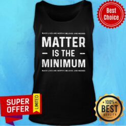 Black Lives Matter Is The Minimum Worthy Beloved Tank Top