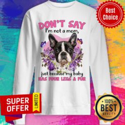 Boston Terrier Don'T Say Im Not A Mom Sweatshirt