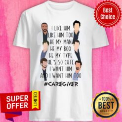 Caregiver I Like Him Too He My Man My Boo Type Shirt