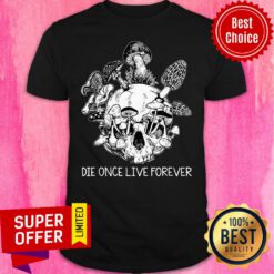 Die Once Live Forever Mushroom Skull Shirt