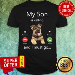 Dog My Son Is Calling And I Must Go Shirt