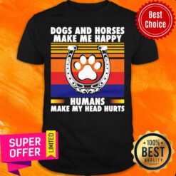 Dogs And Horses Make Happy Humans Make Head Hurt Vintage Shirt