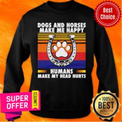 Dogs And Horses Make Happy Humans Make Head Hurt Vintage Sweatshirt
