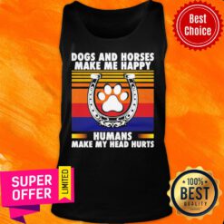 Dogs And Horses Make Happy Humans Make Head Hurt Vintage Tank Top