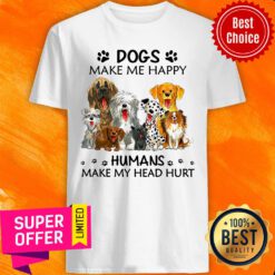 Dogs Make Me Happy Humans Make My Head Hurt Shirt