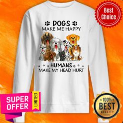 Dogs Make Me Happy Humans Make My Head Hurt Sweatshirt