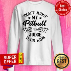 Don't Judge My Pitbull And I Won't Judge Sweatshirt