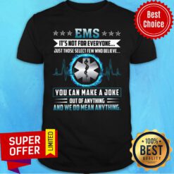 EMS We Do Mean Anything You Can Make A Joke Shirt