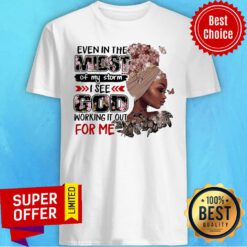 Even In The Midst Of My Storm God Working It Out Shirt