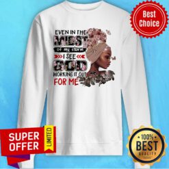 Even In The Midst Of My Storm God Working It Out Sweatshirt