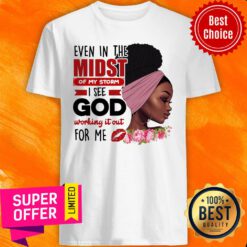 Even In The Midst Of My Storm I See God Working Shirt