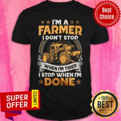 Farmer Dont Stop When I'm Tired Stop When I Done Shirt