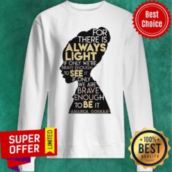 For There Is Always Light To See It Brave Enough To Be Sweatshirt