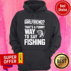 Girlfriend That'S A Funny Way To Say Fishing Hoodie