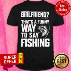 Girlfriend That'S A Funny Way To Say Fishing Shirt
