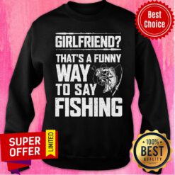 Girlfriend That'S A Funny Way To Say Fishing Sweatshirt