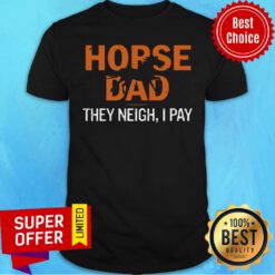 Horse Dad They Neigh I Pay Shirt