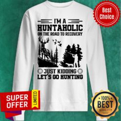 Hunting I'm A Huntaholic On Road To Recovery Sweatshirt