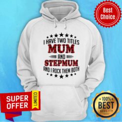 I Have Two Titles Mum And Stepmum And I Rock Them Both Hoodie